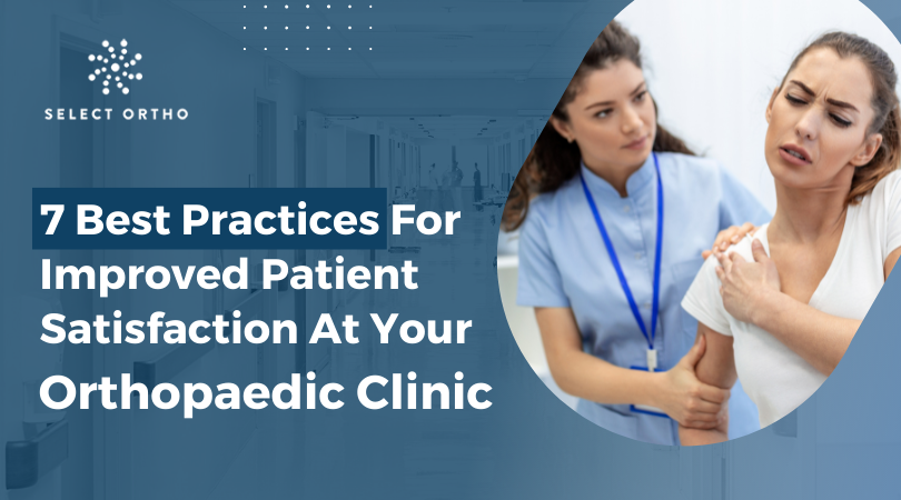 7 Best Practices For Improved Patient Satisfaction At Your Orthopaedic Clinic